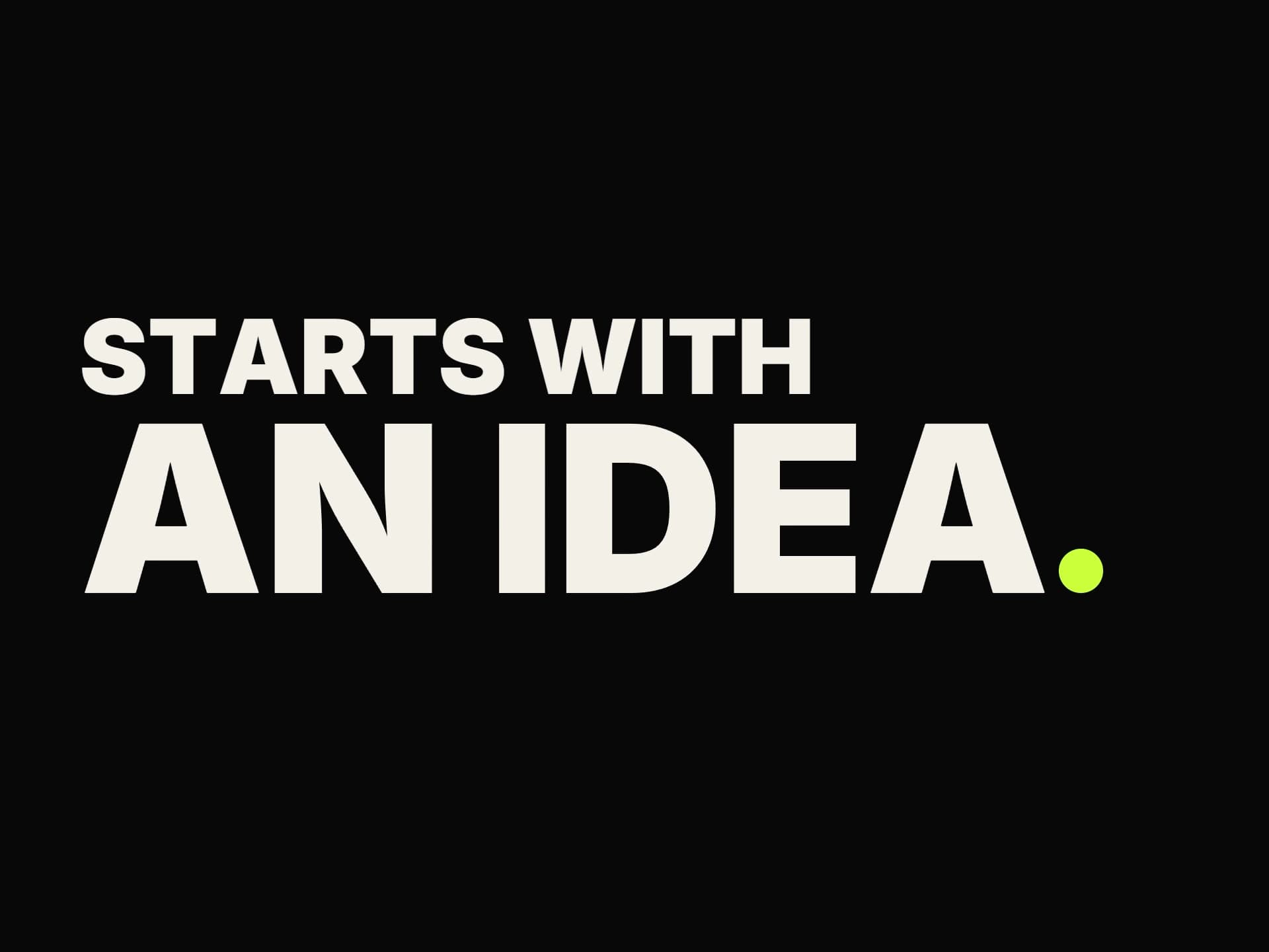 STARTS WITH AN IDEA. in white type on black, the full stop in lime